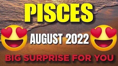 Pisces ♓ 😍 BIG SURPRISE FOR YOU😍 Horoscope for Today AUGUST 2022 ♓ Pisces tarot august 2022