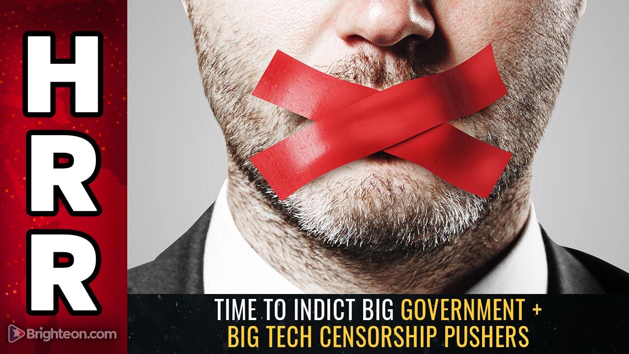 Time to INDICT Big Government + Big Tech CENSORSHIP pushers