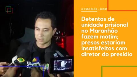 Detentos de unidade prisional no Maranhão fazem motim