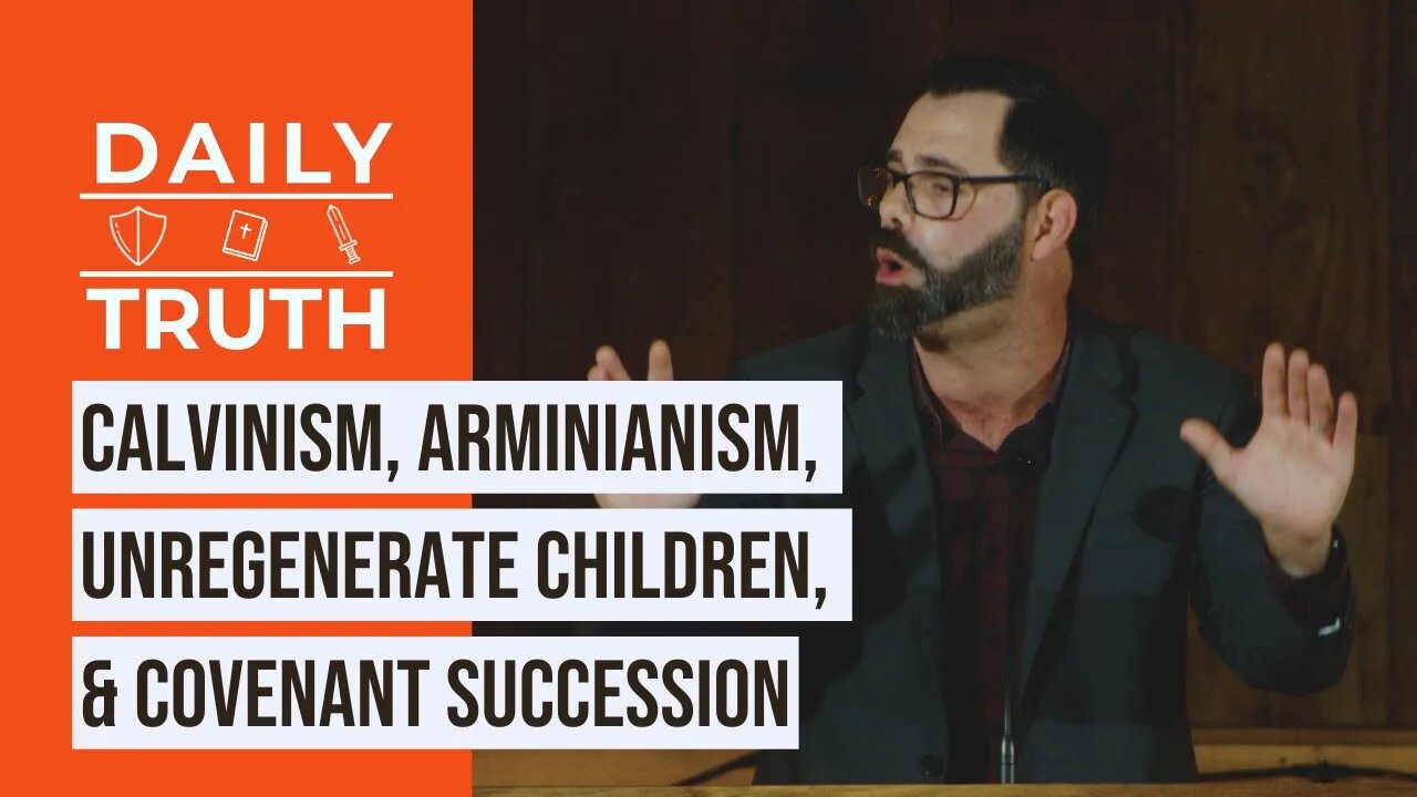 Calvinism, Arminianism, Unregenerate Children, & Covenant Succession