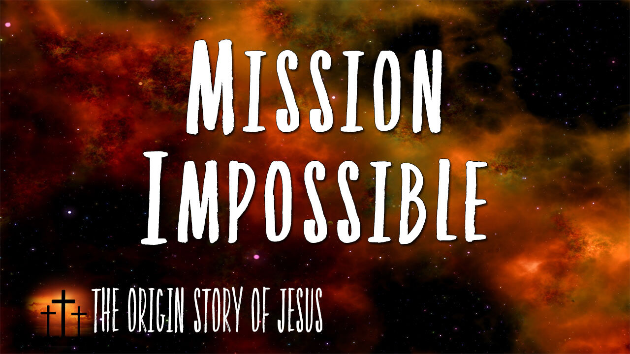 THE ORIGIN STORY OF JESUS Part 19: Mission Impossible