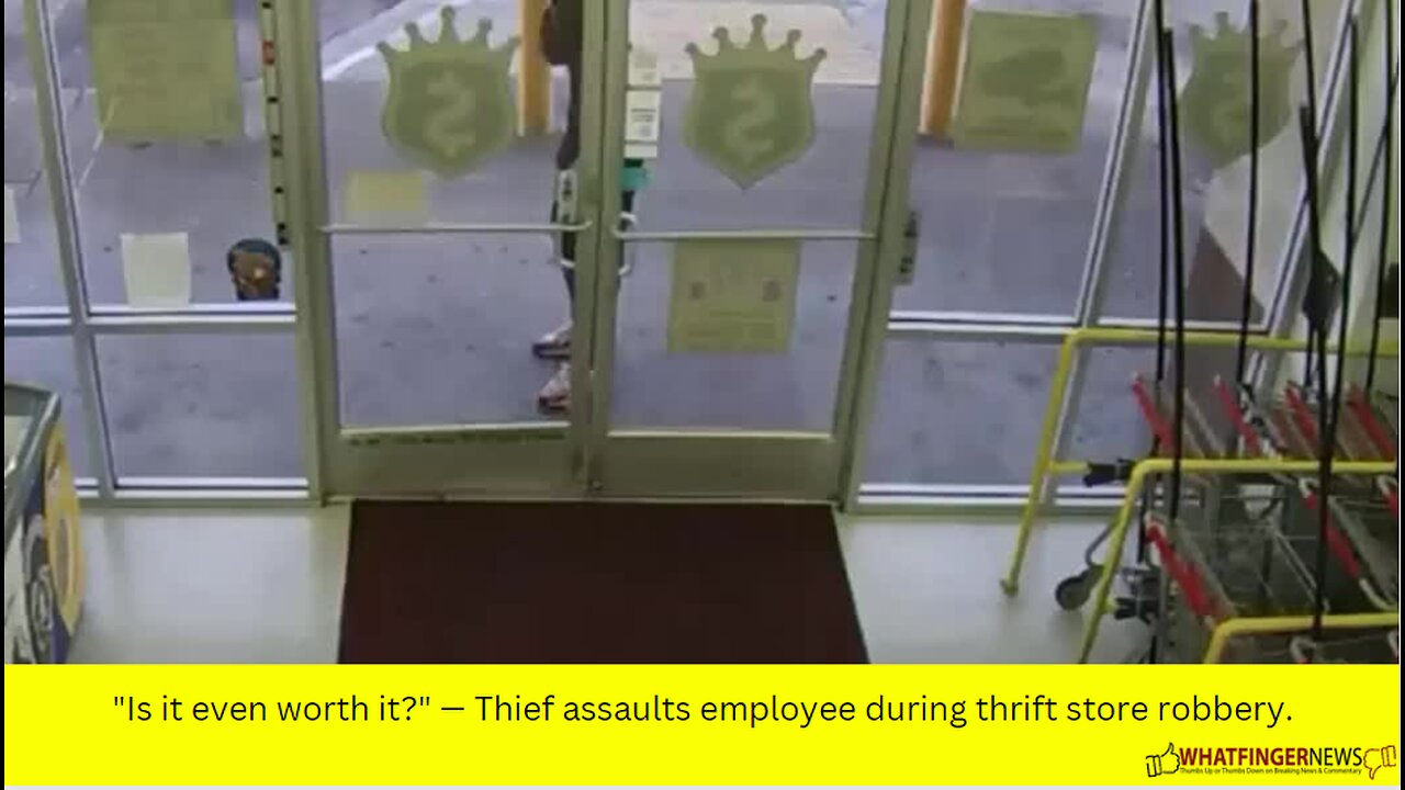 "Is it even worth it?" — Thief assaults employee during thrift store robbery.