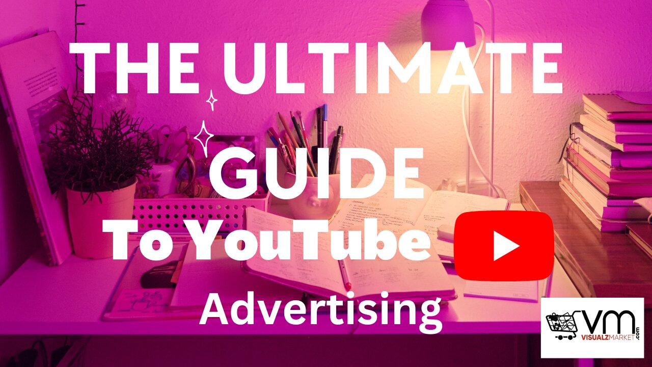 The Ultimate Guide To YouTube Advertising