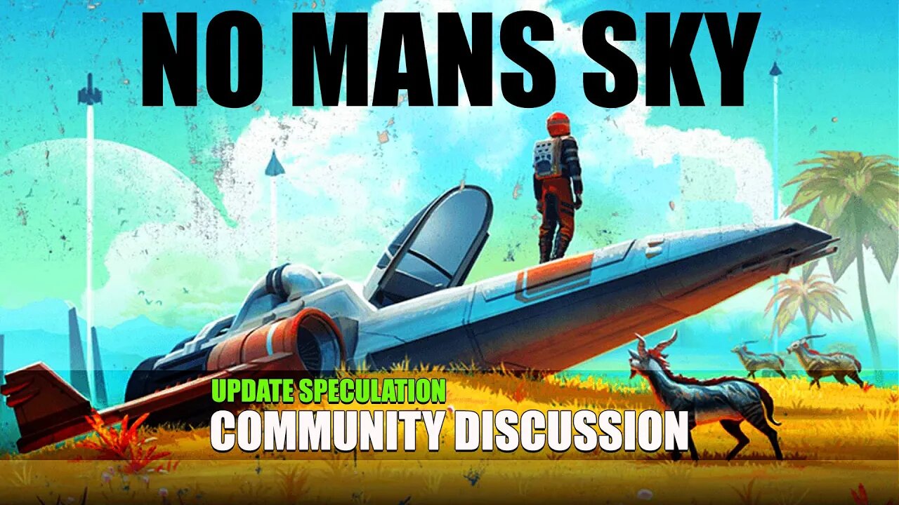 NO MANS SKY _COMMUNITY DISCUSSION_ UPDATE SPECULATION