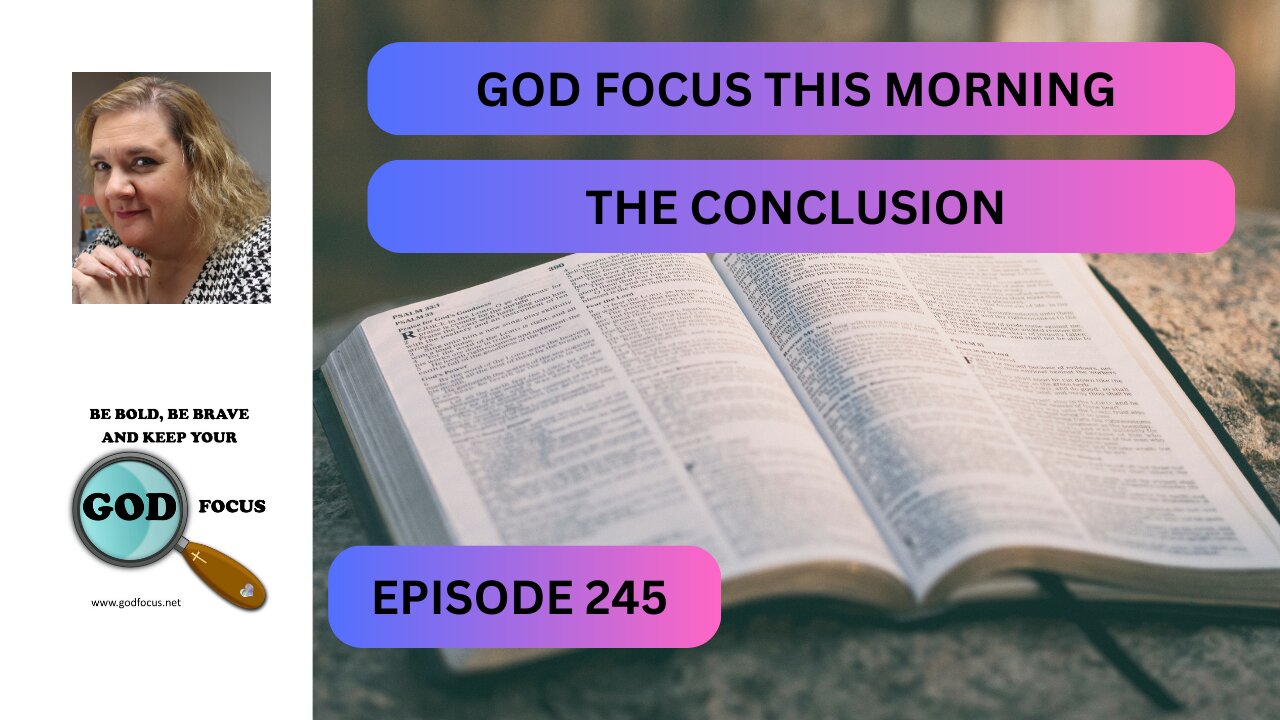 GOD FOCUS THIS MORNING EP 245 THE CONCLUSION