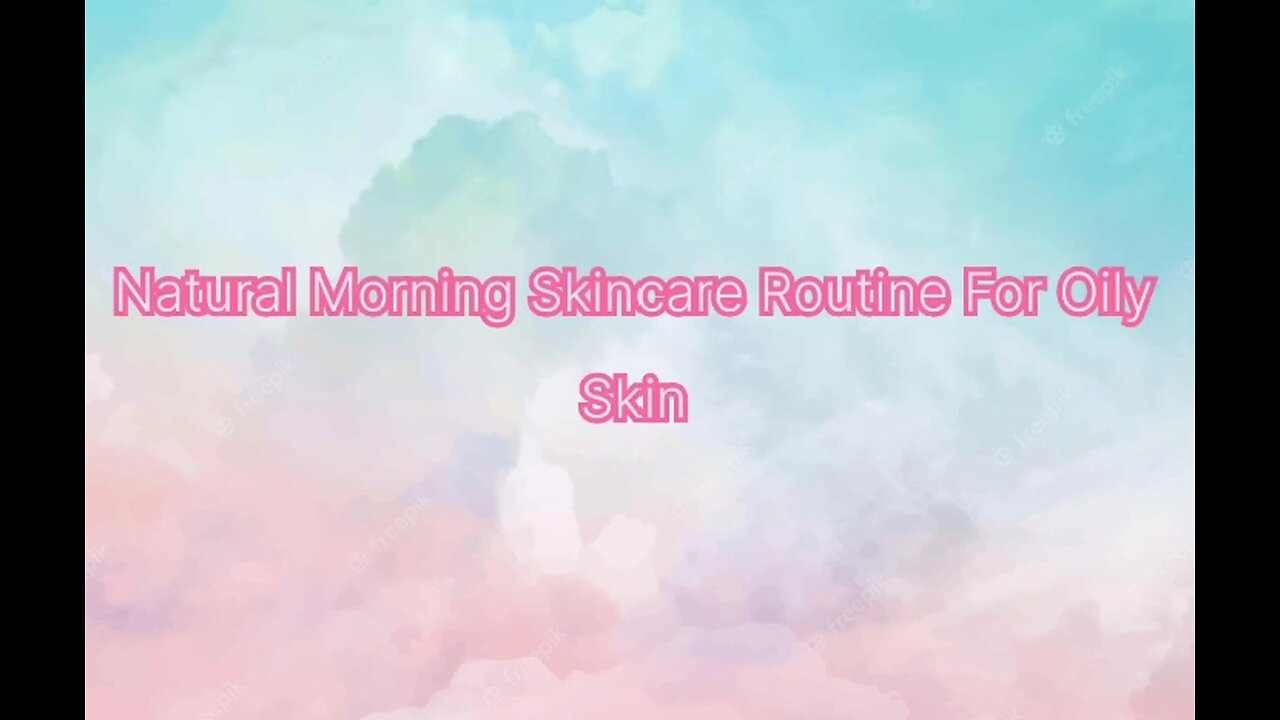 Natural morning Skincare routine for oily skin