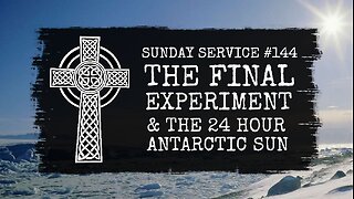 144 - The Final Experiment & The 24 Hour Sun in Antarctica