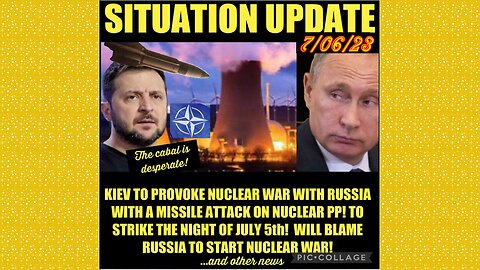 SITUATION UPDATE 7/6/23 - Ds Desperate To Trigger Nuclear War, Narrative Already To Blame Russia
