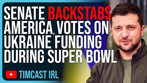 SENATE BACKSTABS AMERICA, VOTES ON UKRAINE FUNDING DURING SUPER BOWL WHILE PEOPLE ARE DISTRACTED