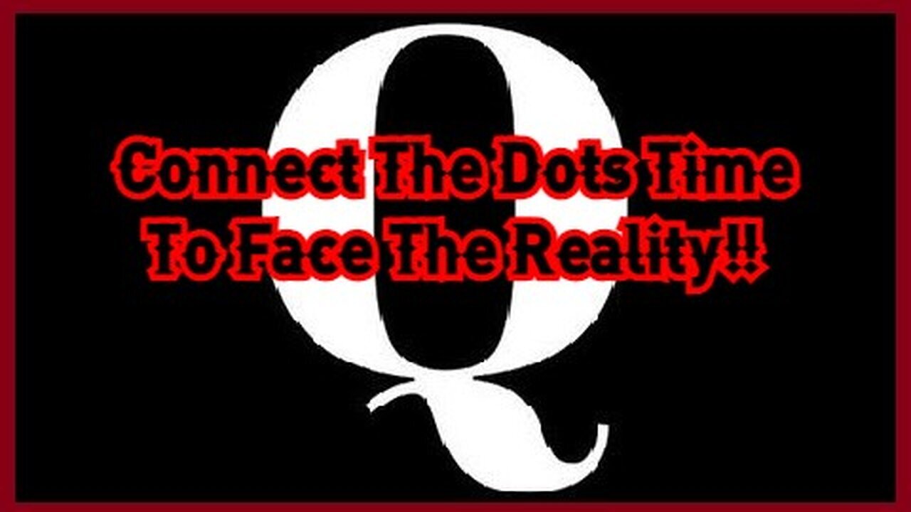 Q Drop! Connect The Dots Time To Face The Reality!!