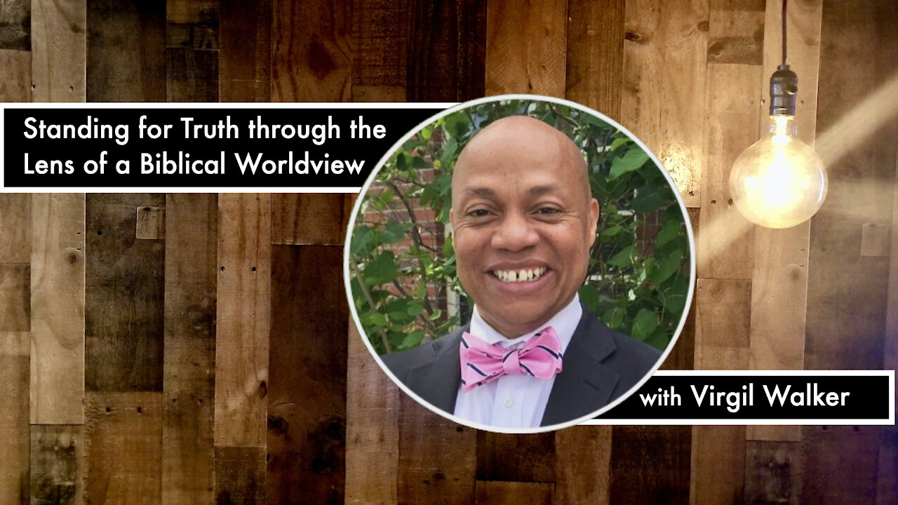 Standing for Truth through the Lens of a Biblical Worldview w/ Virgil Walker