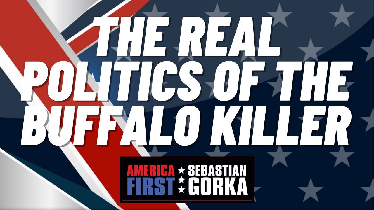 The Real Politics of the Buffalo Killer. Sebastian Gorka on AMERICA First