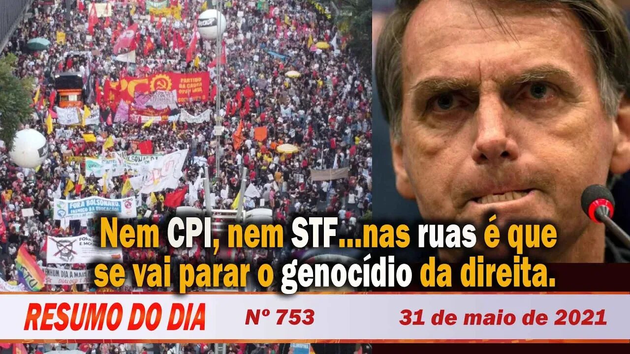 Nem CPI, nem STF…nas ruas é que se vai parar o genocídio da direita - Resumo do Dia nº 753 - 31/5/21