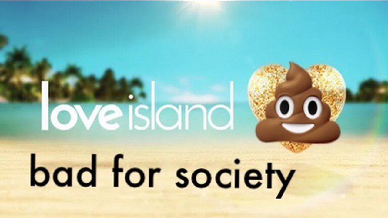 Love Island is bad for society