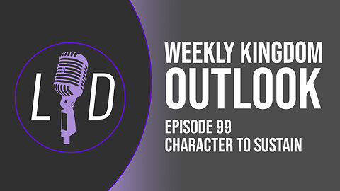 Weekly Kingdom Outlook Episode 99-Character For Sustainability