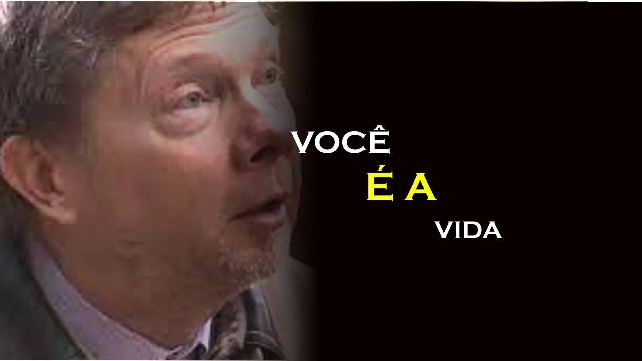 VOCÊ É A VIDA, ECKHART TOLLE DUBLADO