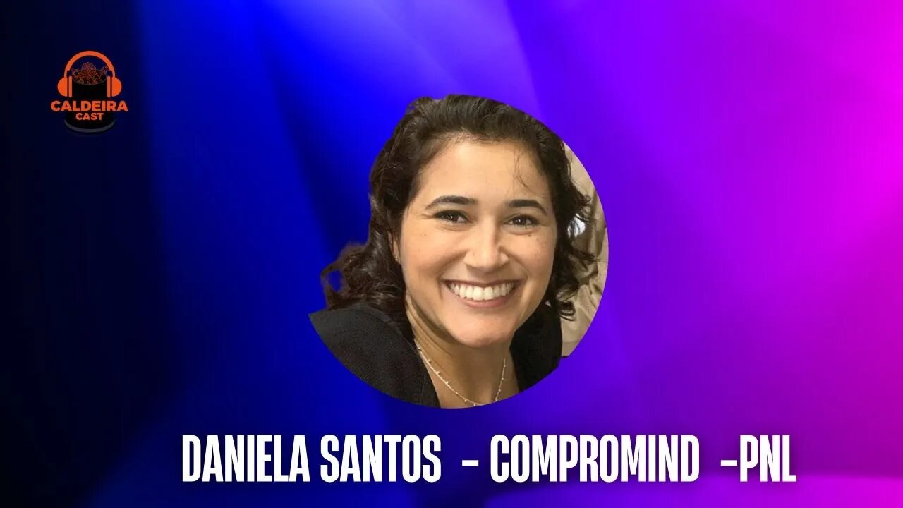 Caldeira Cast #18 - Daniela Santos (ComproMind PNL)