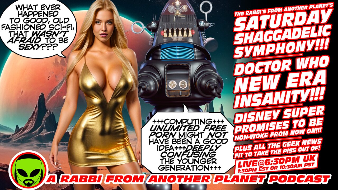 LIVE@6:30: The Rabbis's Saturday Shaggadelic Symphony!!! Doctor Who Woke Bollocks!!! Dismal Disney!!!