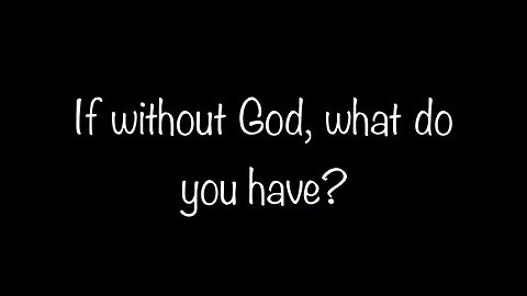 Must watch!!- if without Him, what do you have?