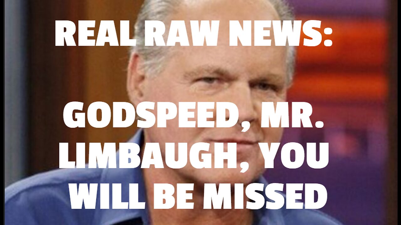 REAL RAW NEWS: GODSPEED, MR. LIMBAUGH, YOU WILL BE MISSED