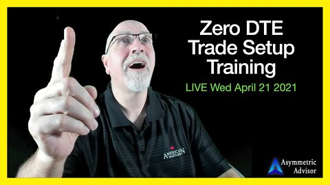 Zero DTE Training Session - Wednesday Apr 21 2021