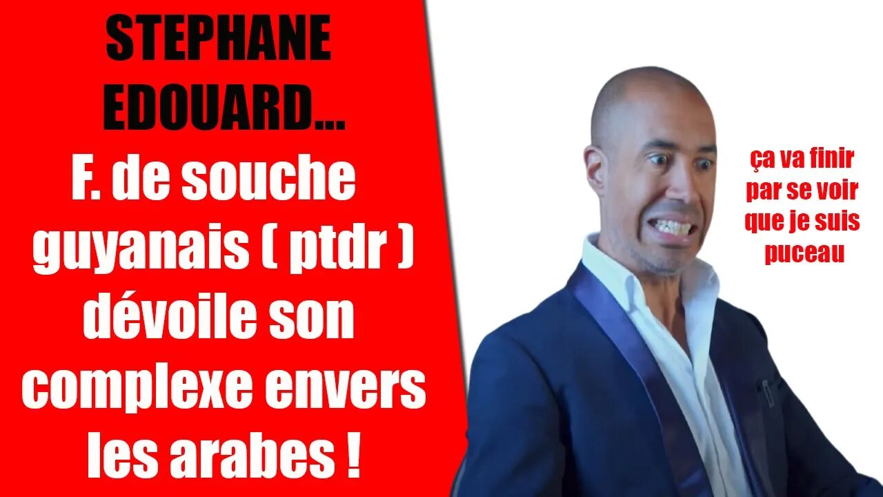 STEPHANE EDOUARD ET SON TRAUMA SUR LES ARABES ET LES MUSULMANS