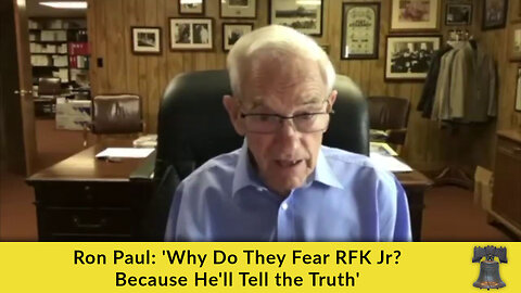 Ron Paul: 'Why Do They Fear RFK Jr? Because He'll Tell the Truth'