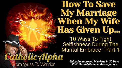 How To Save My Catholic Marriage When My Wife Has Given Up: Selfishness In The Bedroom (ep 118)