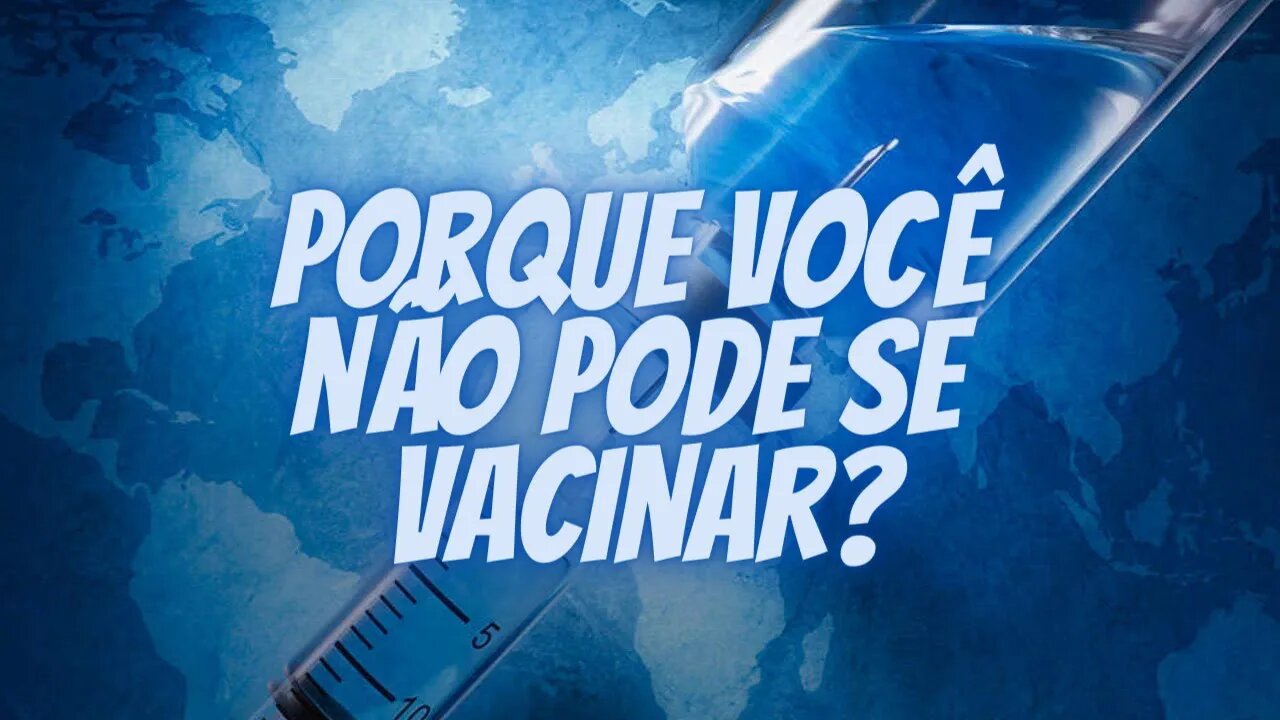 Por que você não pode se VACINAR?