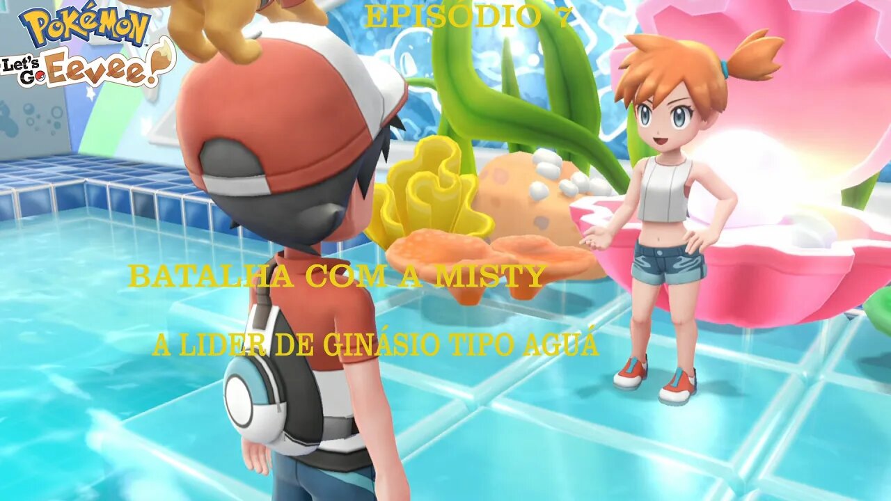 POKEMON LETS GO EEVEE EP 7 BATALHA COM A MISTY A LIDER DO GINASIO TIPO AGUÁ