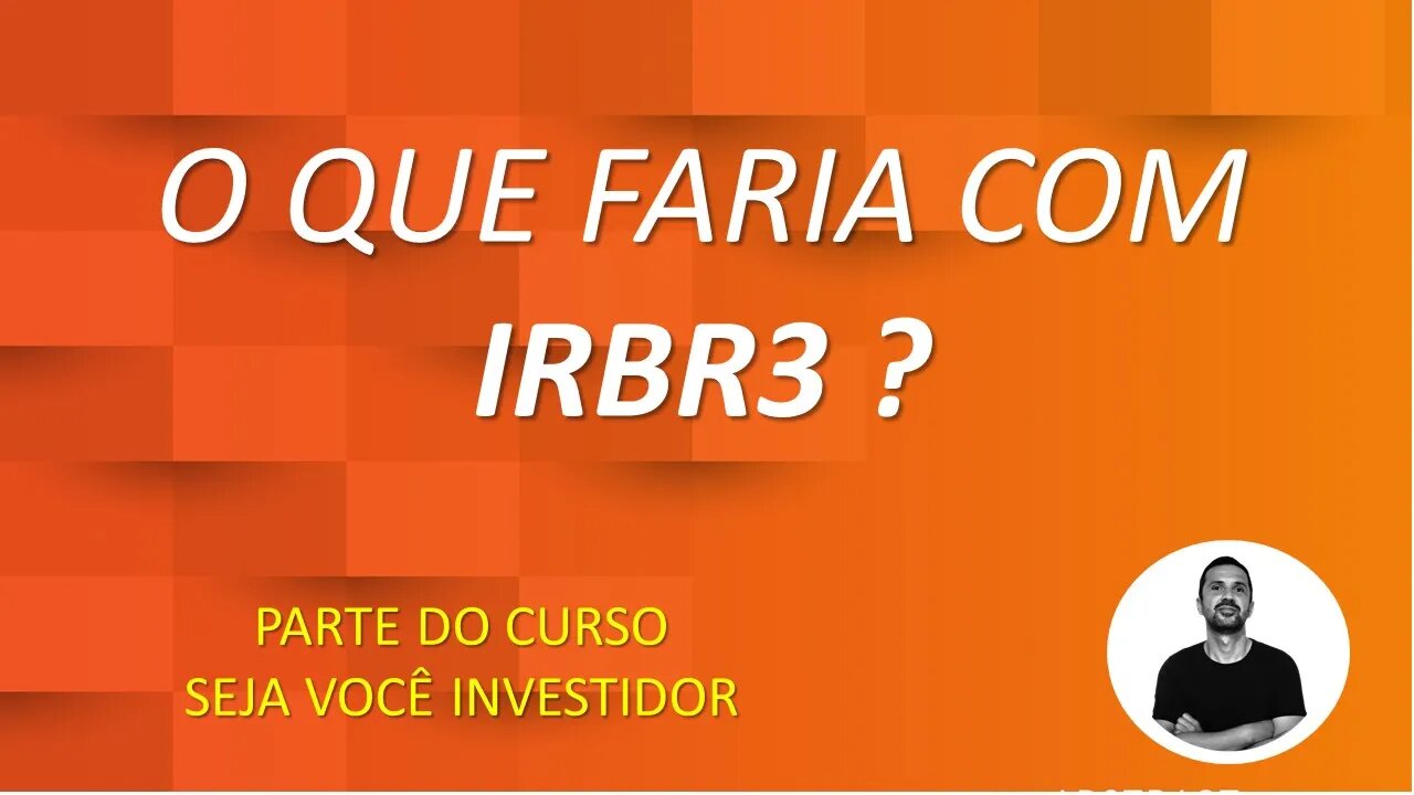 O QUE EU FARIA COM IRBR3 - IRB BRASIL RESSEGUROS