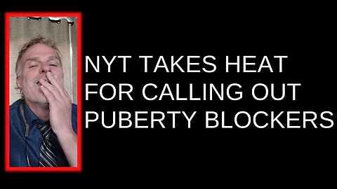 NYT Takes Heat for calling out Puberty Blockers