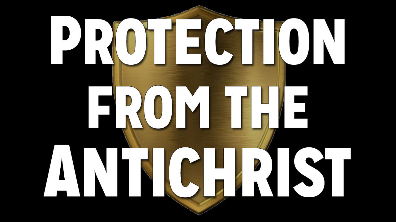 Operating in the Spirit Realm Part 12: Protection from the Antichrist