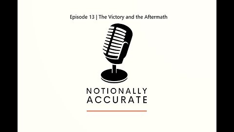 Notionally Accurate | Episode 13 | The Victory and the Aftermath