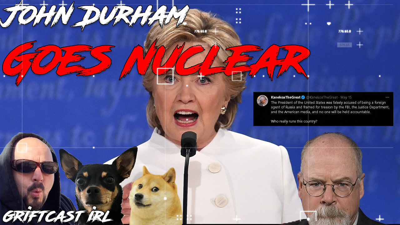 John Durham Goes Nuclear and Everyone Looked towards Ukraine Again Griftcast IRL 5/17/2023