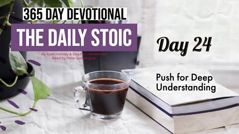 Push for Deep Understanding - Day 24 - The Daily Stoic - 365 Devotional