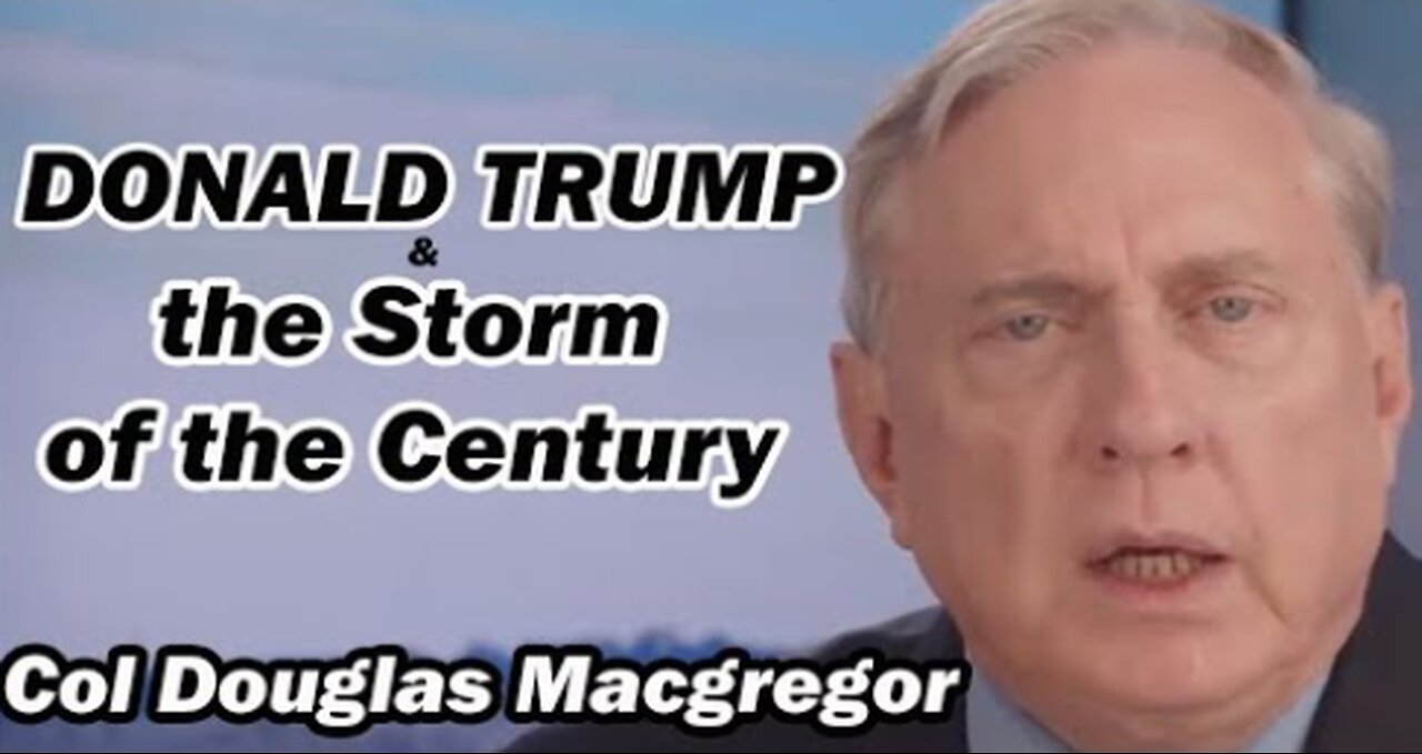 DONALD TRUMP & the Storm of the Century w/Col Doug Macgregor