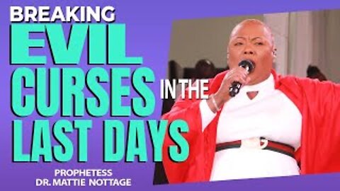 Breaking EVIL CURSES in THE LAST DAYS | PROPHETESS DR. MATTIE NOTTAGE