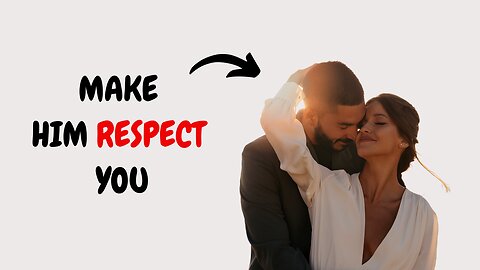Make Him RESPECT You - Follow These 7 Rules!