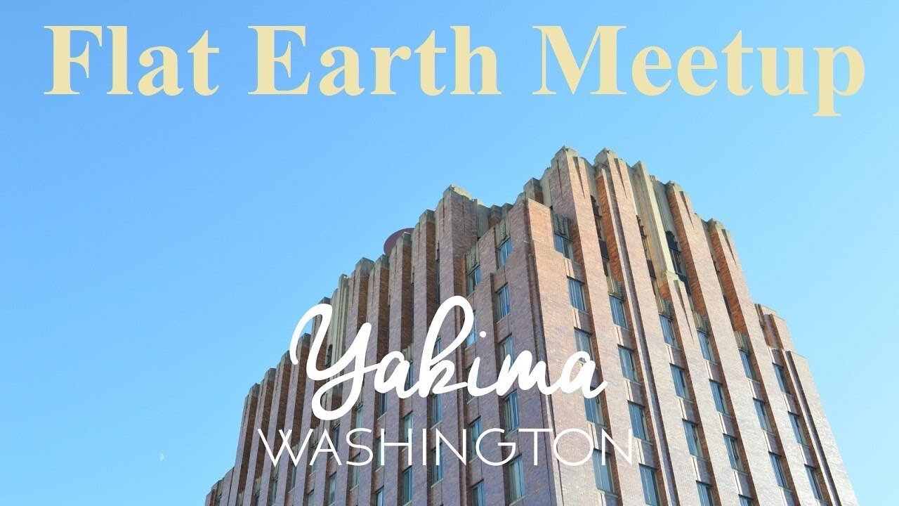 [archive] Flat Earth Meetup Yakima Washington - February 17, 2018 ✅