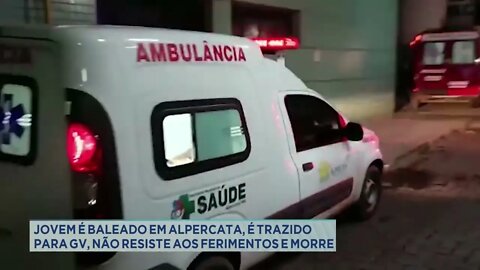 Jovem é baleado em Alpercata, é trazido para GV, não resiste aos ferimentos e morre