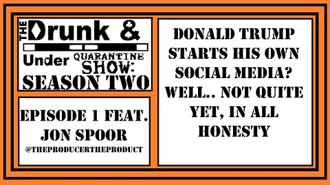 Trump Starts His Own Social Media! Well, Not Quite.. The Drunk & Under Quarantine Show Season 2