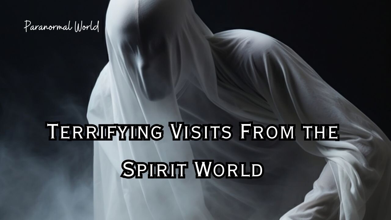 Terrifying visits from the spirit world.