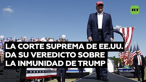 La Corte Suprema de EE.UU. da su veredicto sobre la inmunidad de Trump