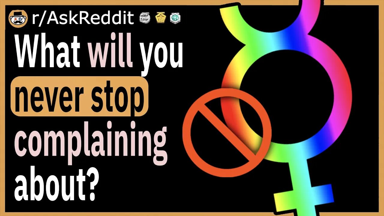 What will you never stop complaining about?