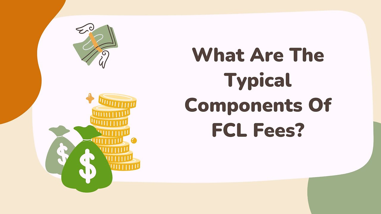 What Are The Typical Components Of FCL Fees?