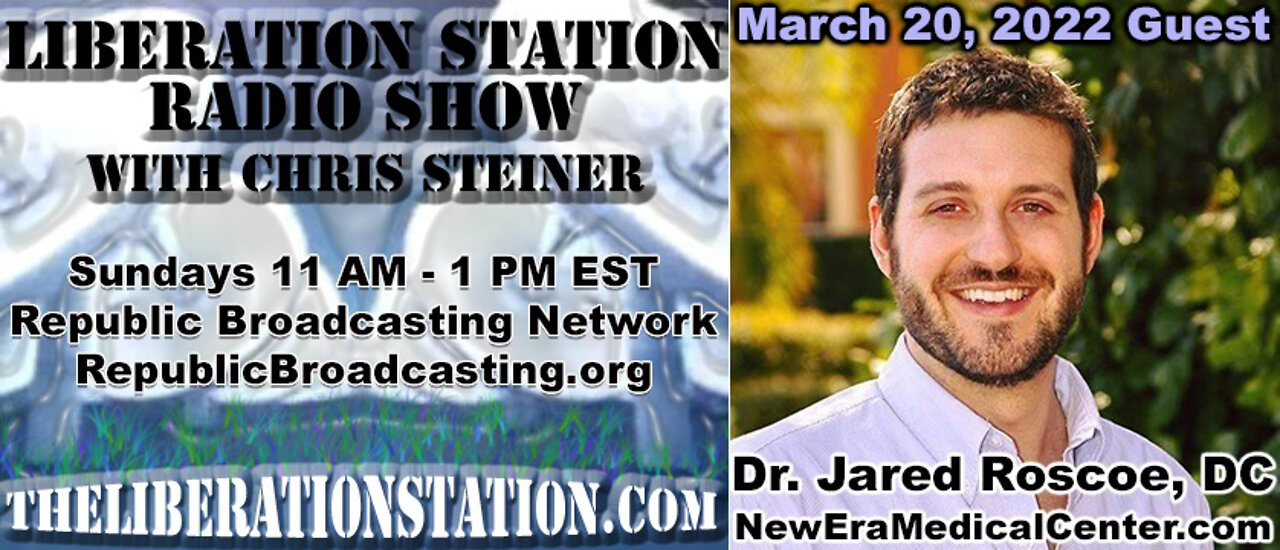 March 20, 2022 Liberation Station Radio Show with Chris Steiner & Dr. Jared Roscoe