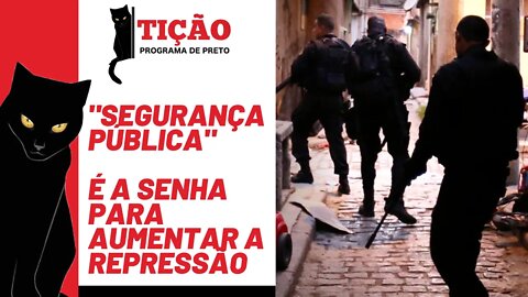 "Segurança pública" é a senha para aumentar a repressão - Tição, Programa de Preto nº 153 - 05/05/22