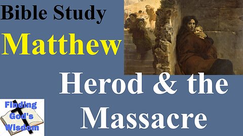 Bible Study - Matthew: Herod & the Massacre