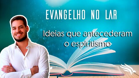 Evangelho no lar as ideias que antecederam o espiritismo